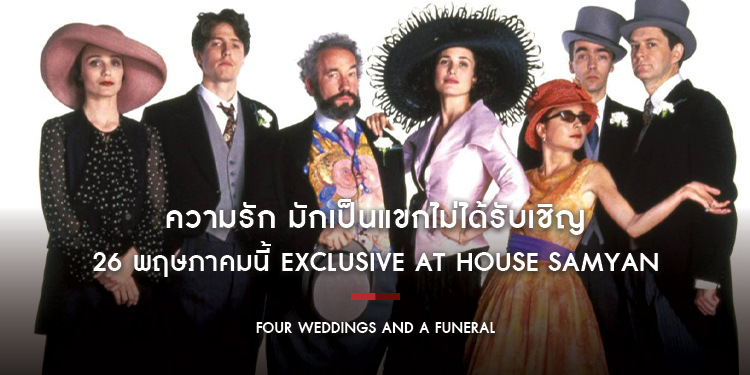 ความรัก มักเป็นแขกไม่ได้รับเชิญ “Four Weddings And A Funeral” 26 พฤษภาคมนี้ EXCLUSIVE AT HOUSE SAMYAN